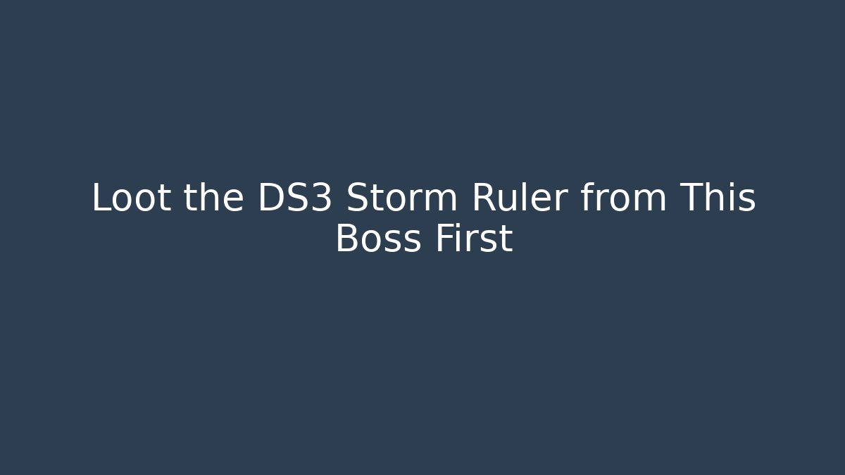 Loot the DS3 Storm Ruler from This Boss First