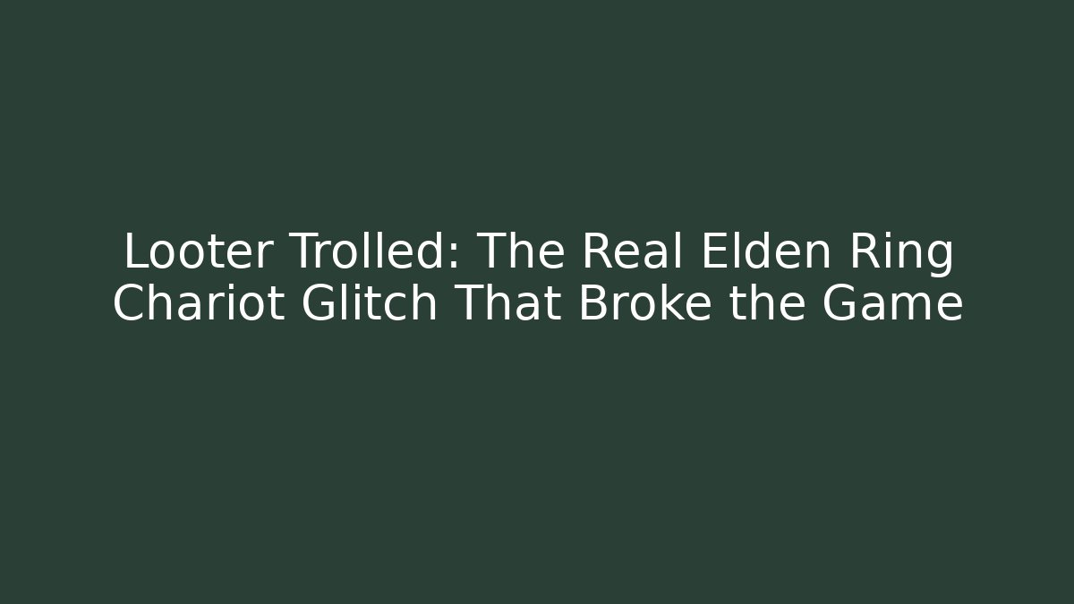 Looter Trolled: The Real Elden Ring Chariot Glitch That Broke the Game