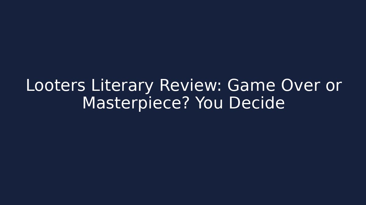 Looters Literary Review: Game Over or Masterpiece? You Decide