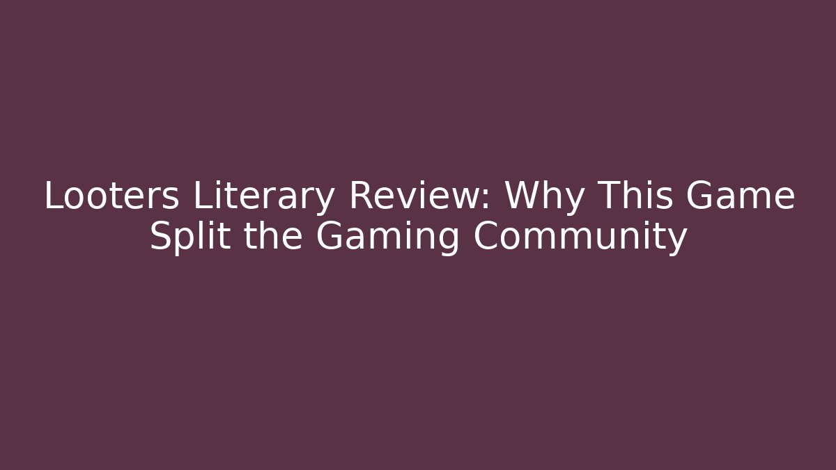 Looters Literary Review: Why This Game Split the Gaming Community