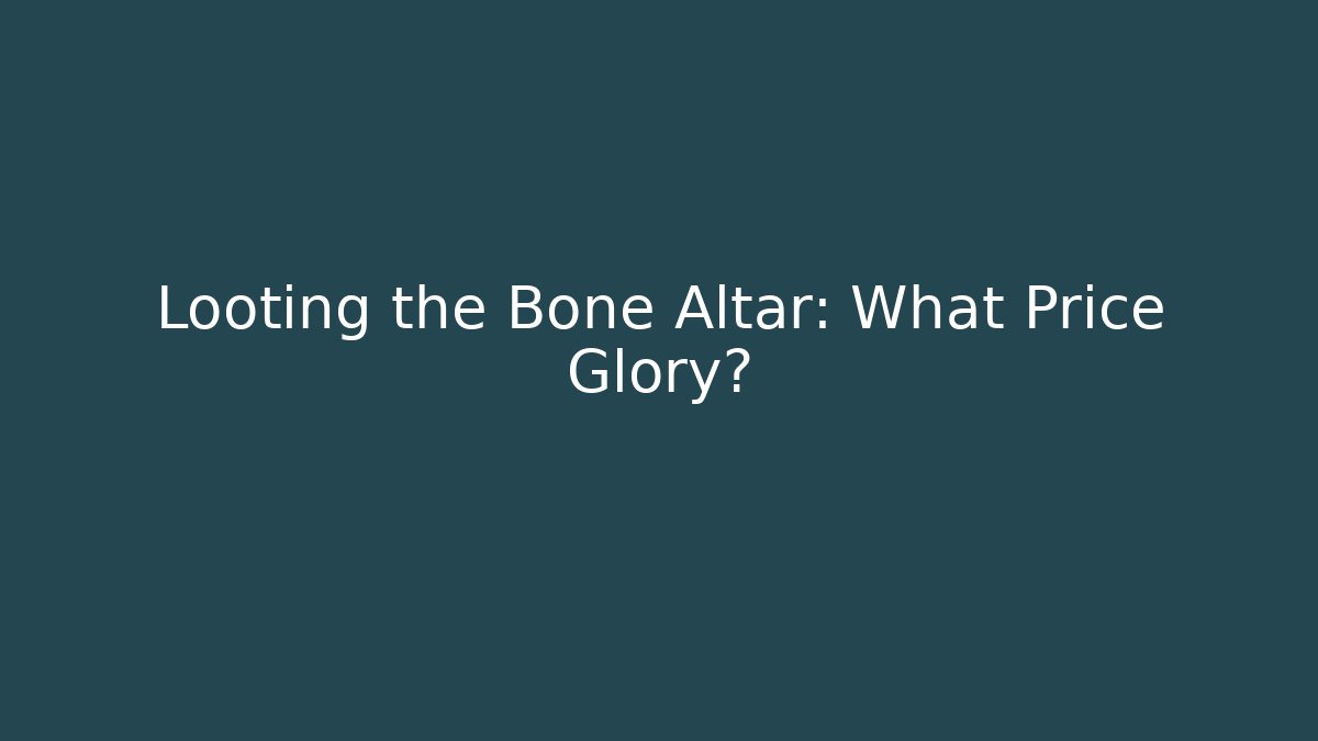 Looting the Bone Altar: What Price Glory?