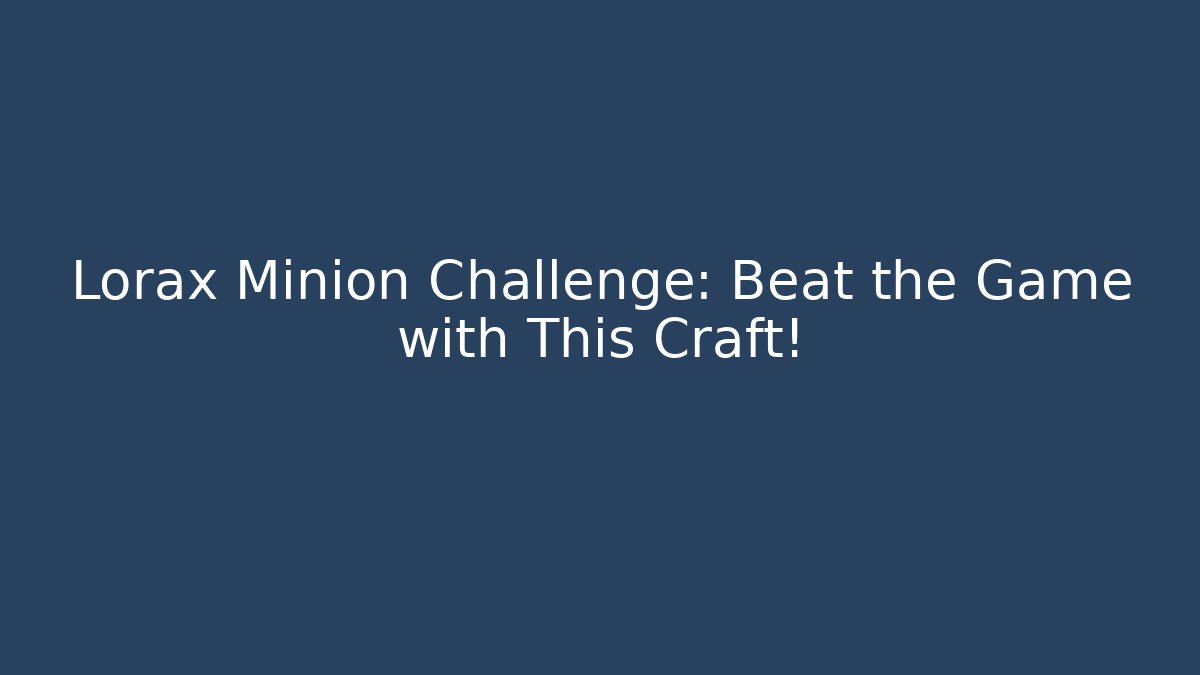 Lorax Minion Challenge: Beat the Game with This Craft!