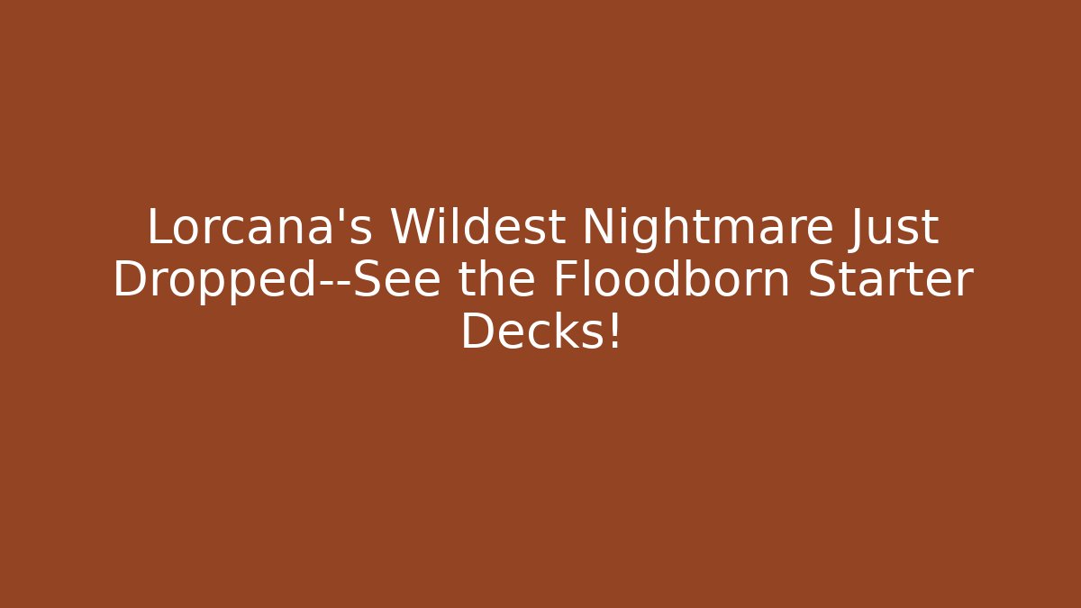 Lorcana's Wildest Nightmare Just Dropped—See the Floodborn Starter Decks!