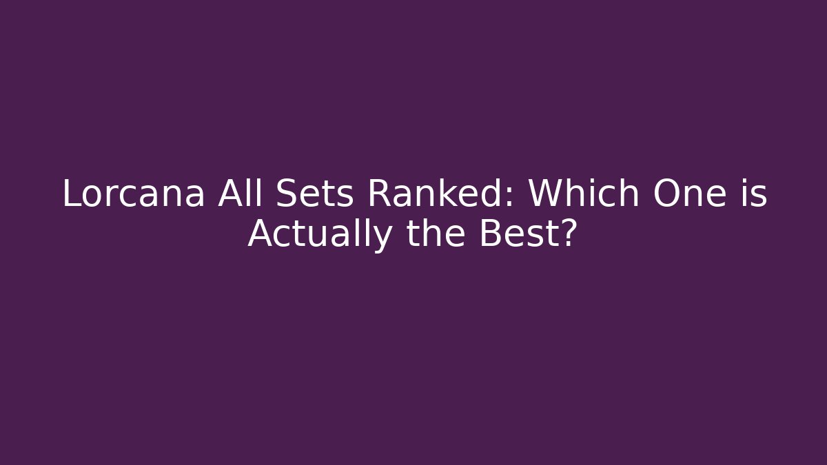 Lorcana All Sets Ranked: Which One is Actually the Best? - Critter Realm