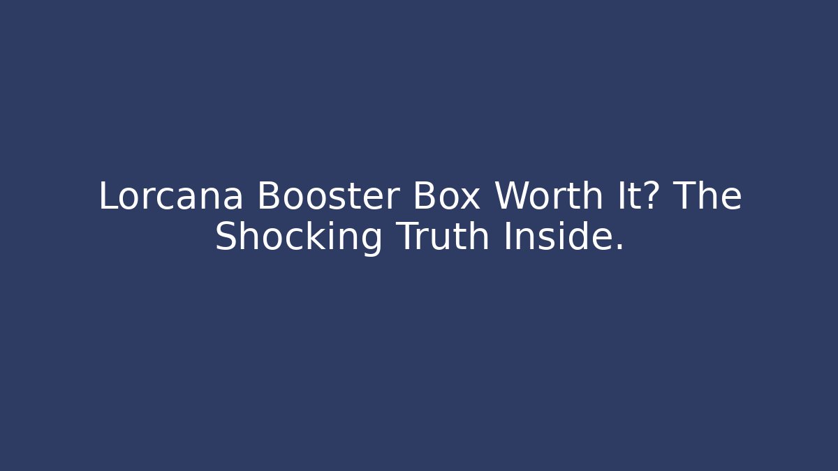 Lorcana Booster Box Worth It? The Shocking Truth Inside.