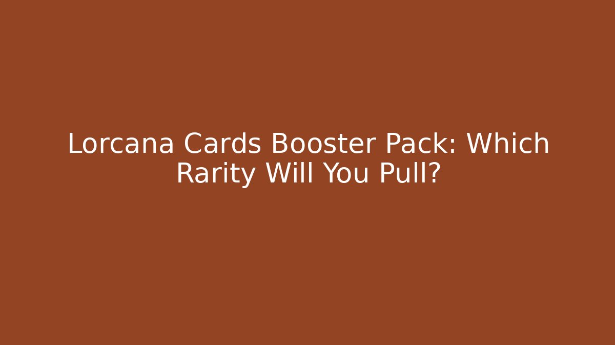 Lorcana Cards Booster Pack: Which Rarity Will You Pull? - Critter Realm