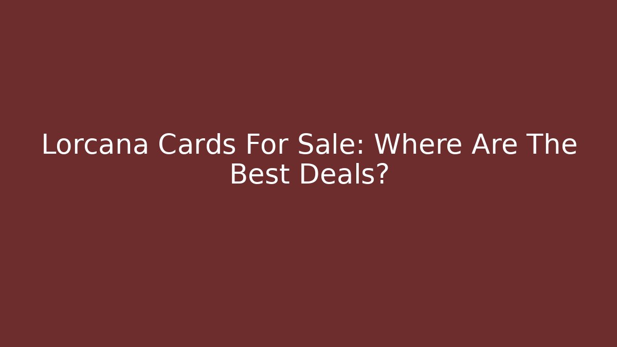 Lorcana Cards For Sale: Where Are The Best Deals?