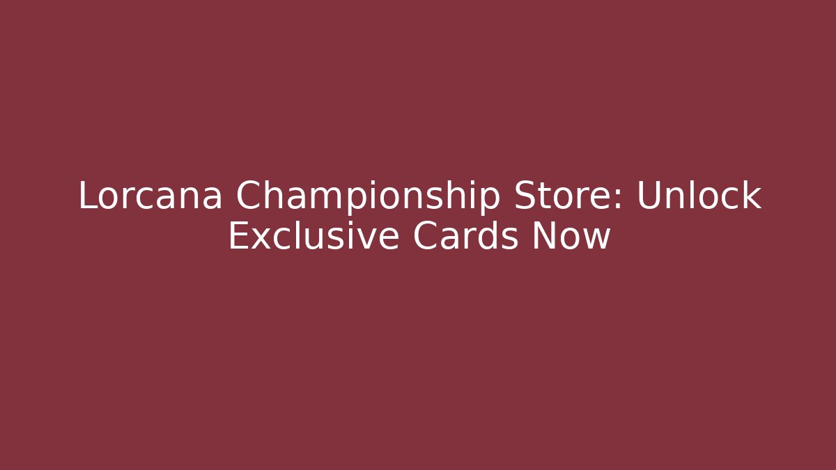 Lorcana Championship Store: Unlock Exclusive Cards Now