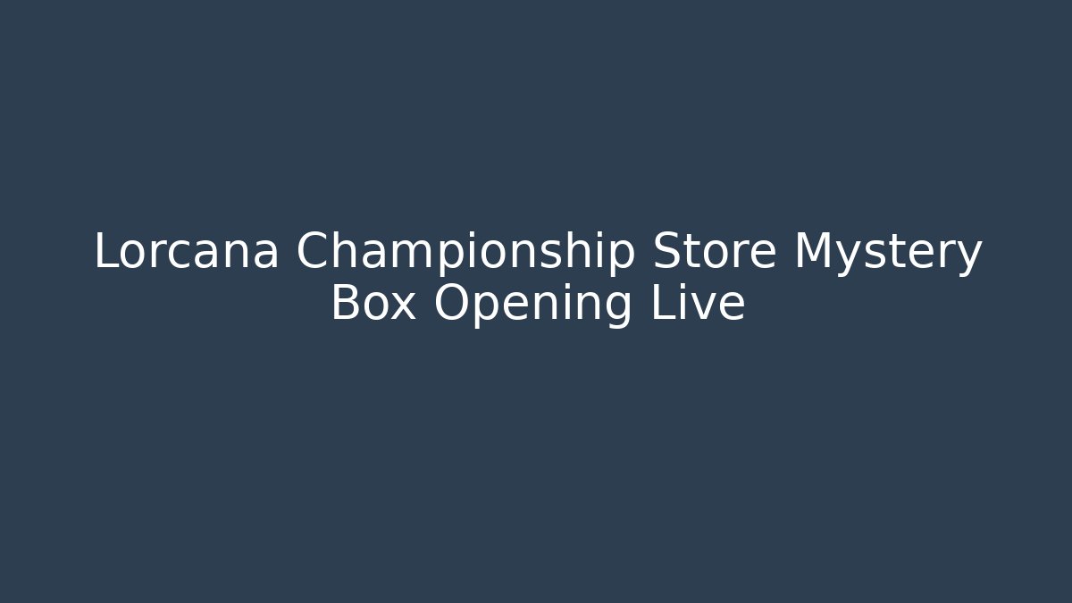 Lorcana Championship Store Mystery Box Opening Live