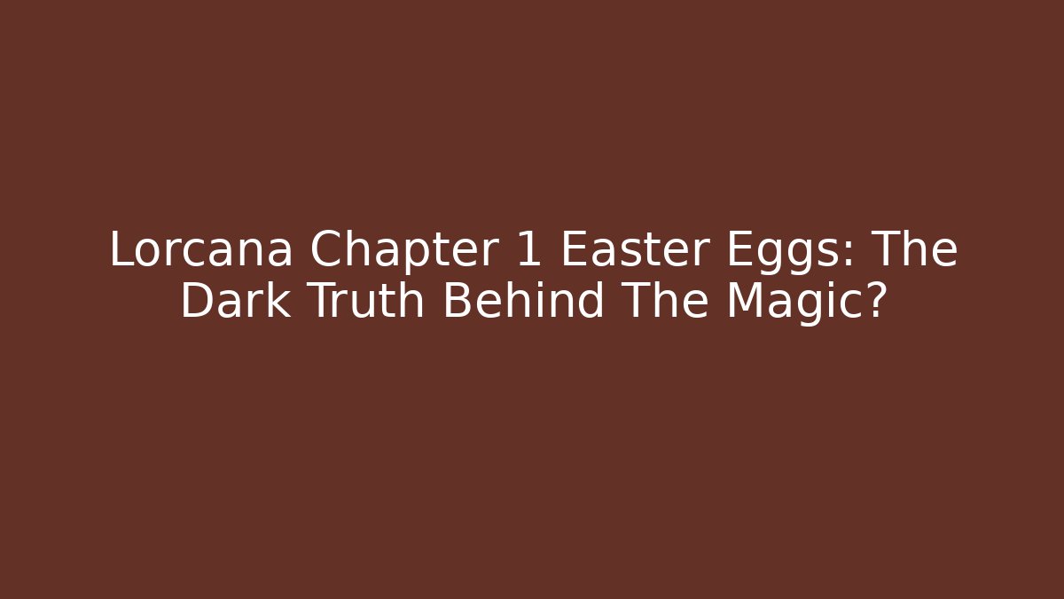 Lorcana Chapter 1 Easter Eggs: The Dark Truth Behind The Magic?
