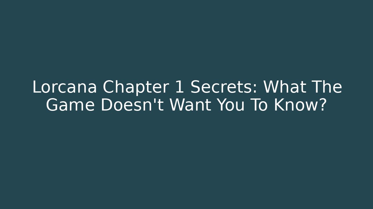 Lorcana Chapter 1 Secrets: What The Game Doesn't Want You To Know?