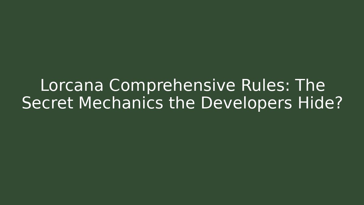 Lorcana Comprehensive Rules: The Secret Mechanics the Developers Hide?