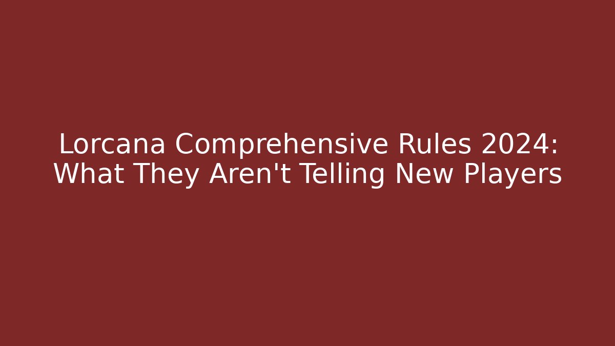 Lorcana Comprehensive Rules 2024: What They Aren't Telling New Players