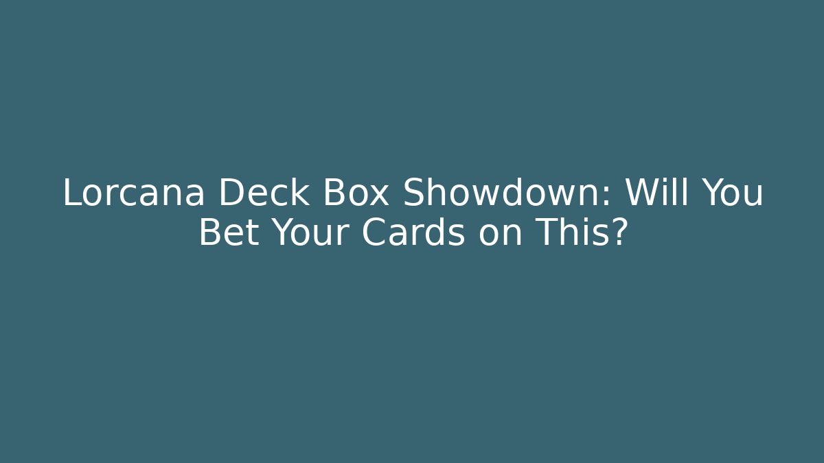 Lorcana Deck Box Showdown: Will You Bet Your Cards on This?