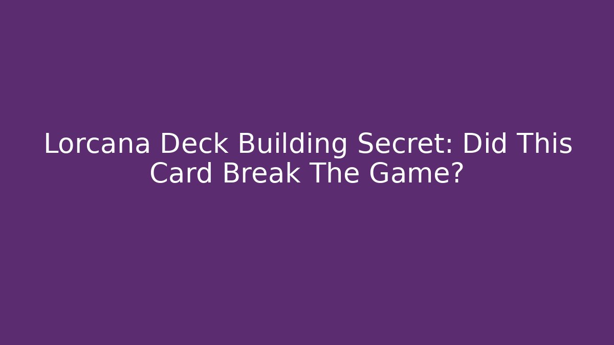 Lorcana Deck Building Secret: Did This Card Break The Game?