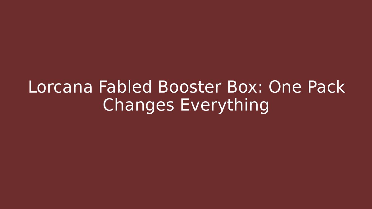 Lorcana Fabled Booster Box: One Pack Changes Everything