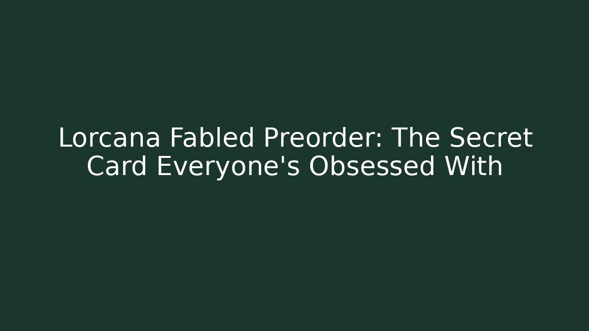 Lorcana Fabled Preorder: The Secret Card Everyone’s Obsessed With
