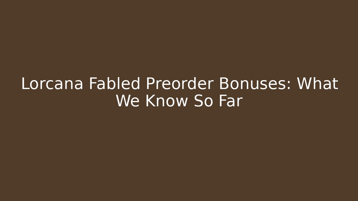 Lorcana Fabled Preorder Bonuses: What We Know So Far