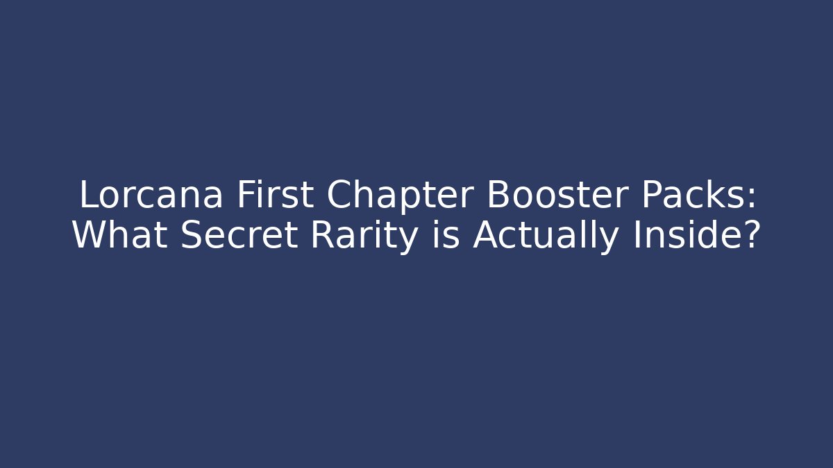 Lorcana First Chapter Booster Packs: What Secret Rarity is Actually Inside?