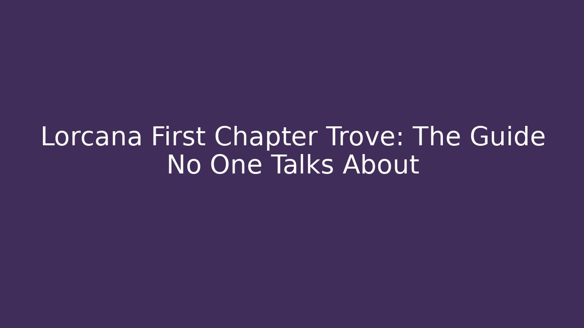 Lorcana First Chapter Trove: The Guide No One Talks About - Critter Realm