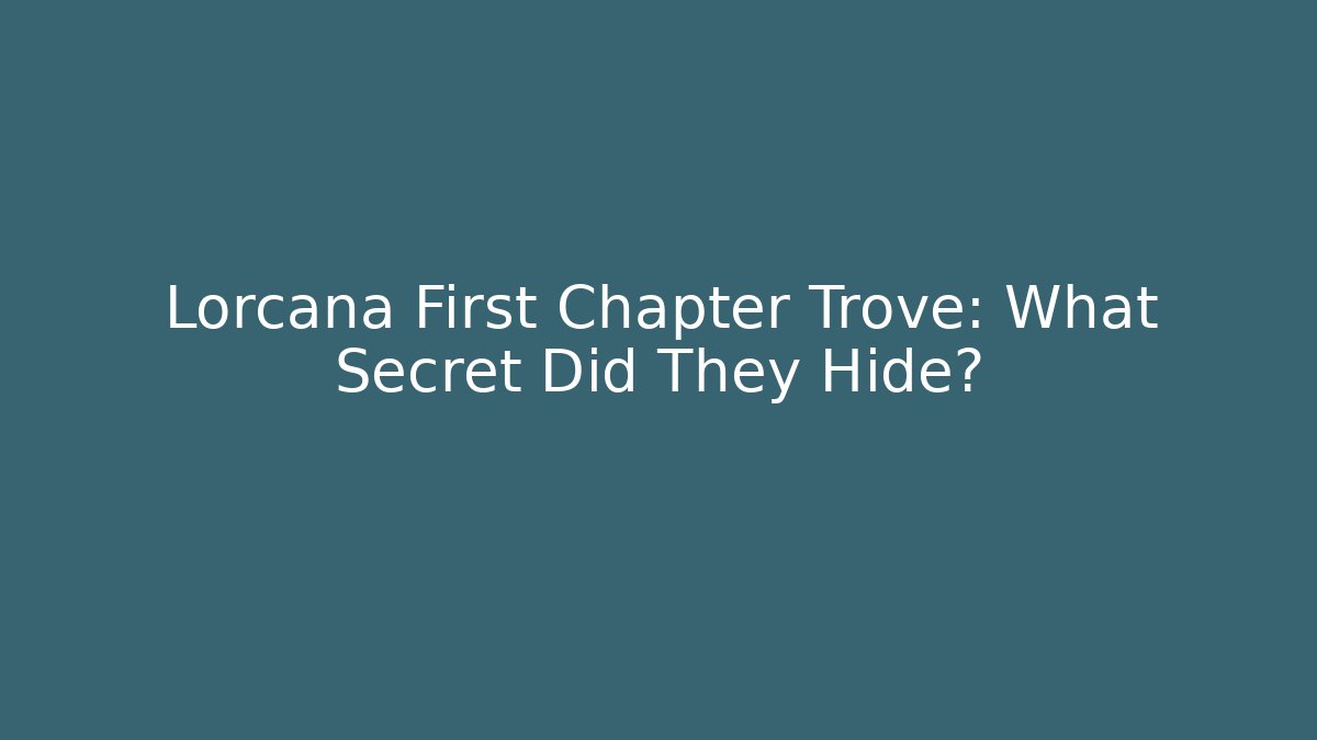 Lorcana First Chapter Trove: What Secret Did They Hide?