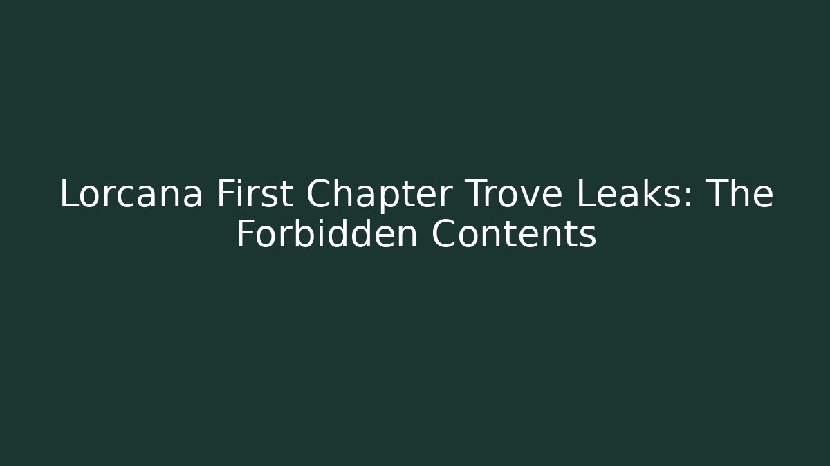 Lorcana First Chapter Trove Leaks: The Forbidden Contents