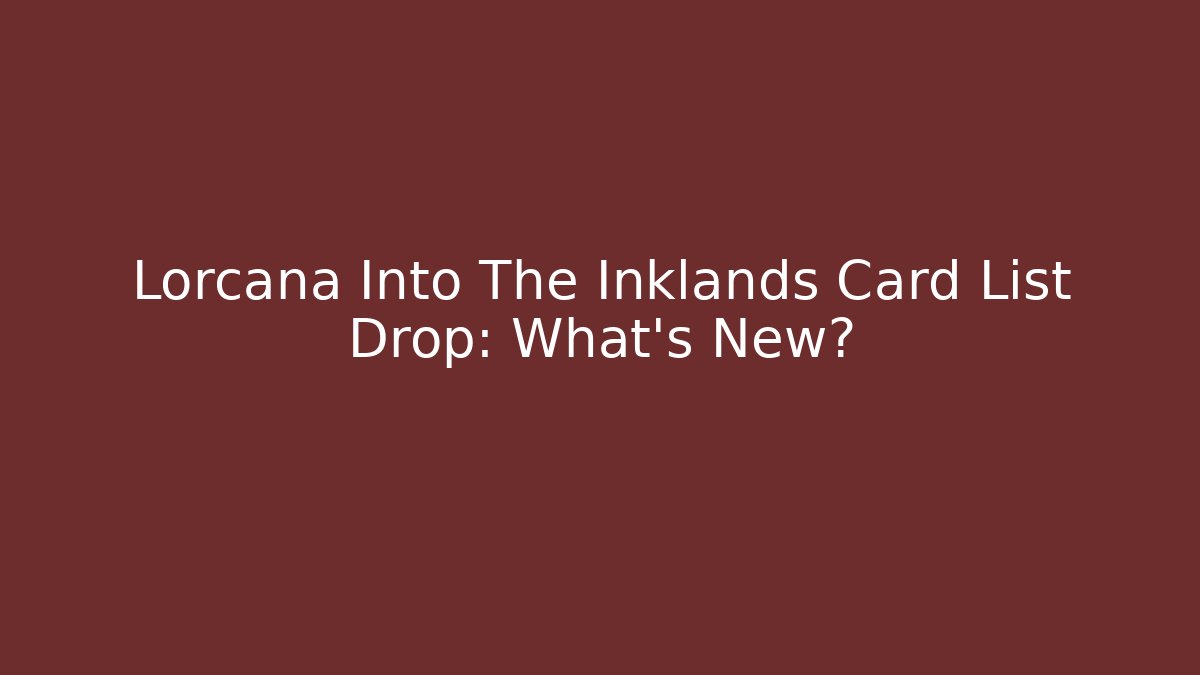Lorcana Into The Inklands Card List Drop: What's New?