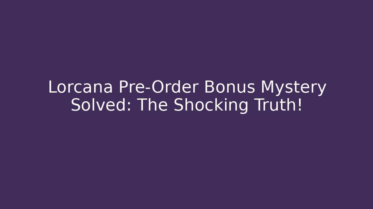 Lorcana Pre-Order Bonus Mystery Solved: The Shocking Truth!