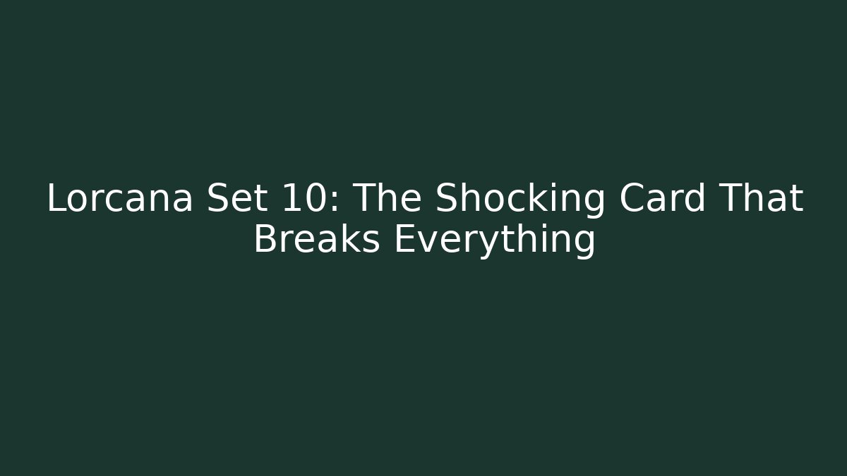 Lorcana Set 10: The Shocking Card That Breaks Everything