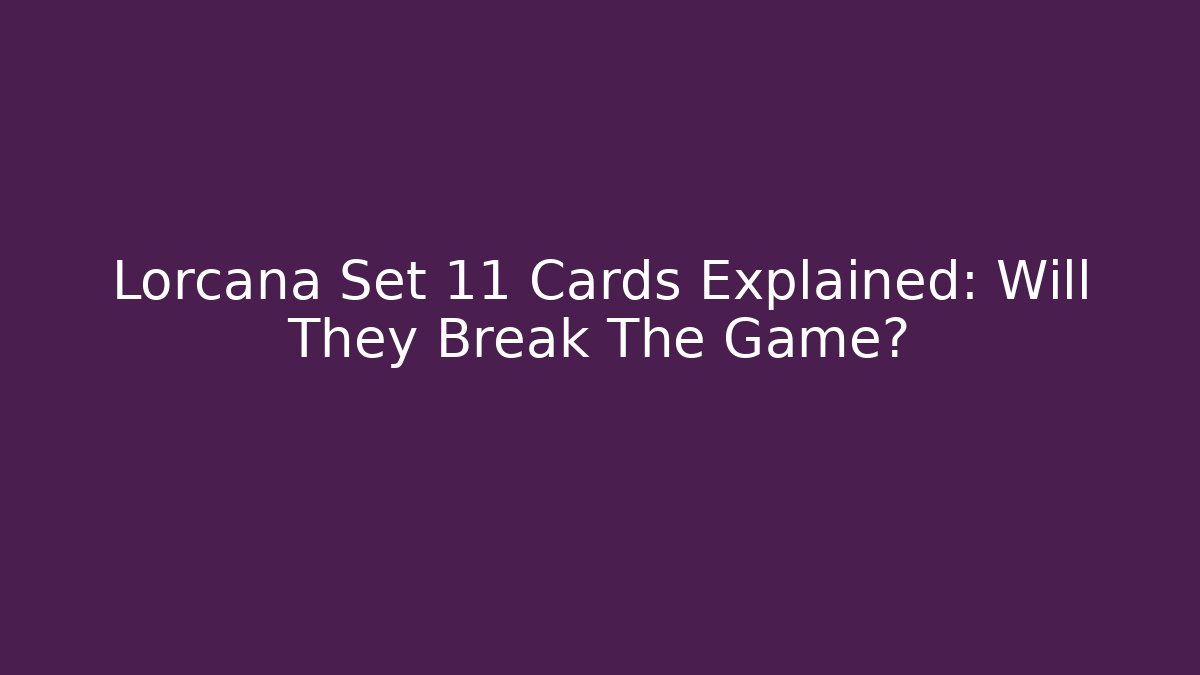Lorcana Set 11 Cards Explained: Will They Break The Game?