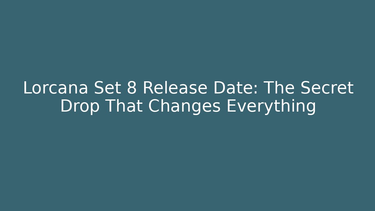Lorcana Set 8 Release Date: The Secret Drop That Changes Everything