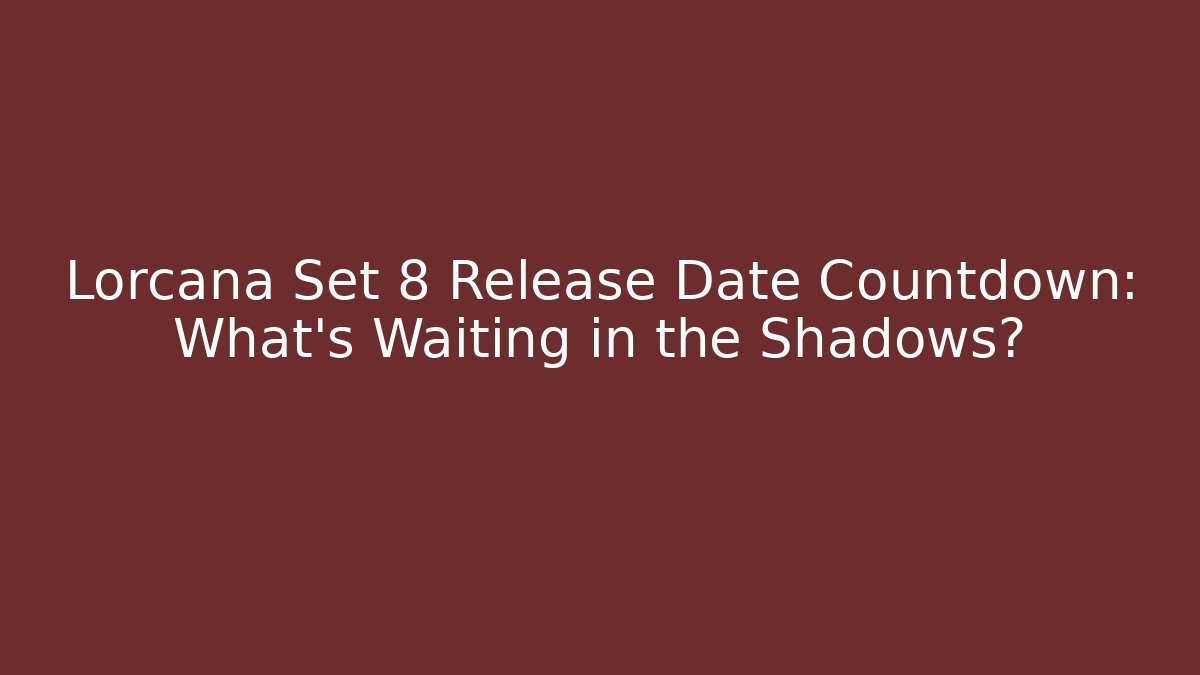 Lorcana Set 8 Release Date Countdown: What’s Waiting in the Shadows?