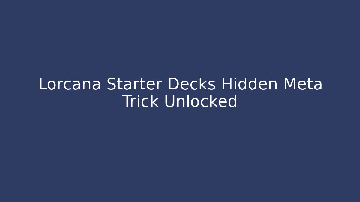 Lorcana Starter Decks Hidden Meta Trick Unlocked