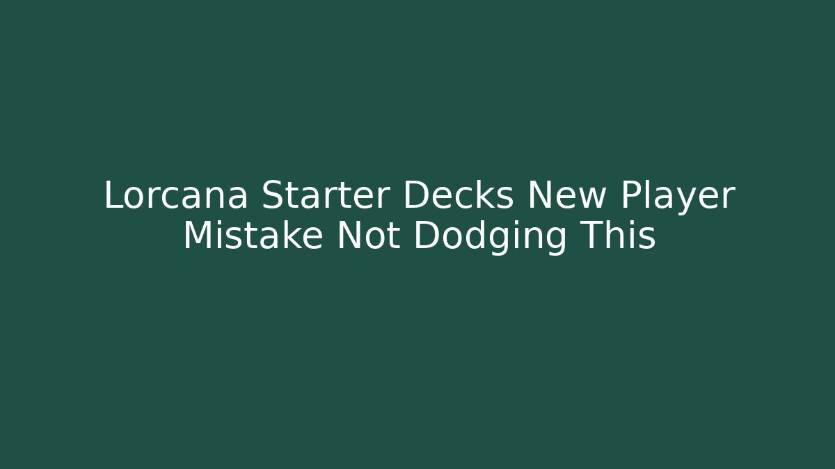 Lorcana Starter Decks New Player Mistake Not Dodging This