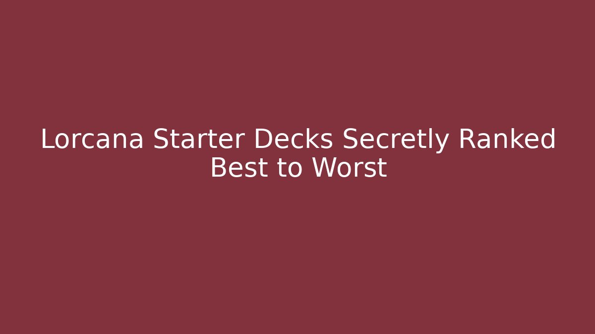 Lorcana Starter Decks Secretly Ranked Best to Worst
