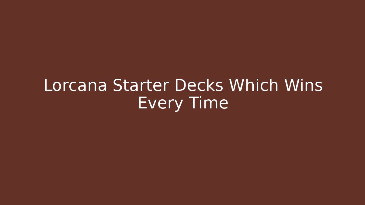 Lorcana Starter Decks Which Wins Every Time