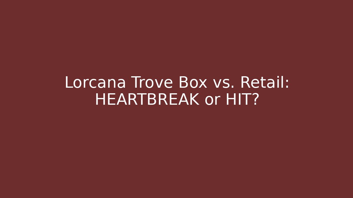 Lorcana Trove Box vs. Retail: HEARTBREAK or HIT?