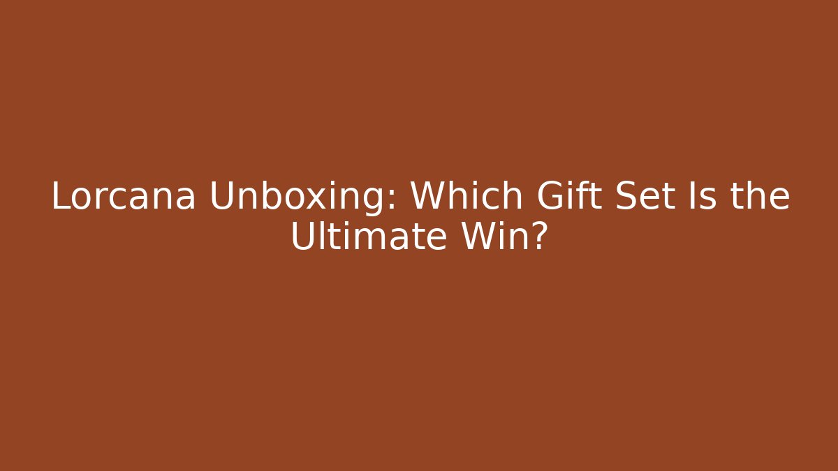 Lorcana Unboxing: Which Gift Set Is the Ultimate Win?