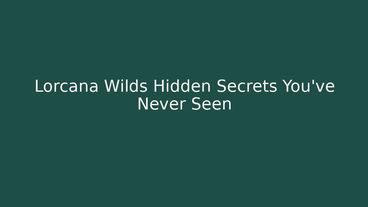 Lorcana Wilds Hidden Secrets You've Never Seen