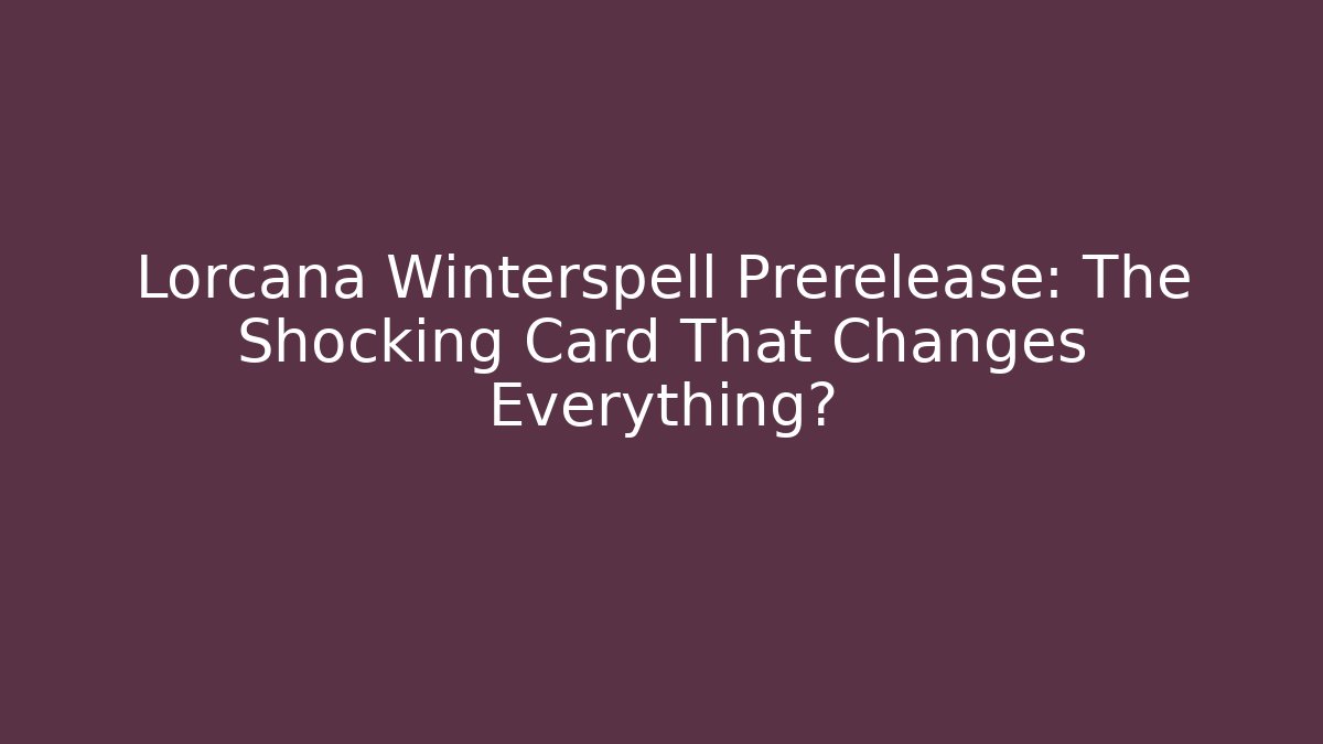 Lorcana Winterspell Prerelease: The Shocking Card That Changes Everything?