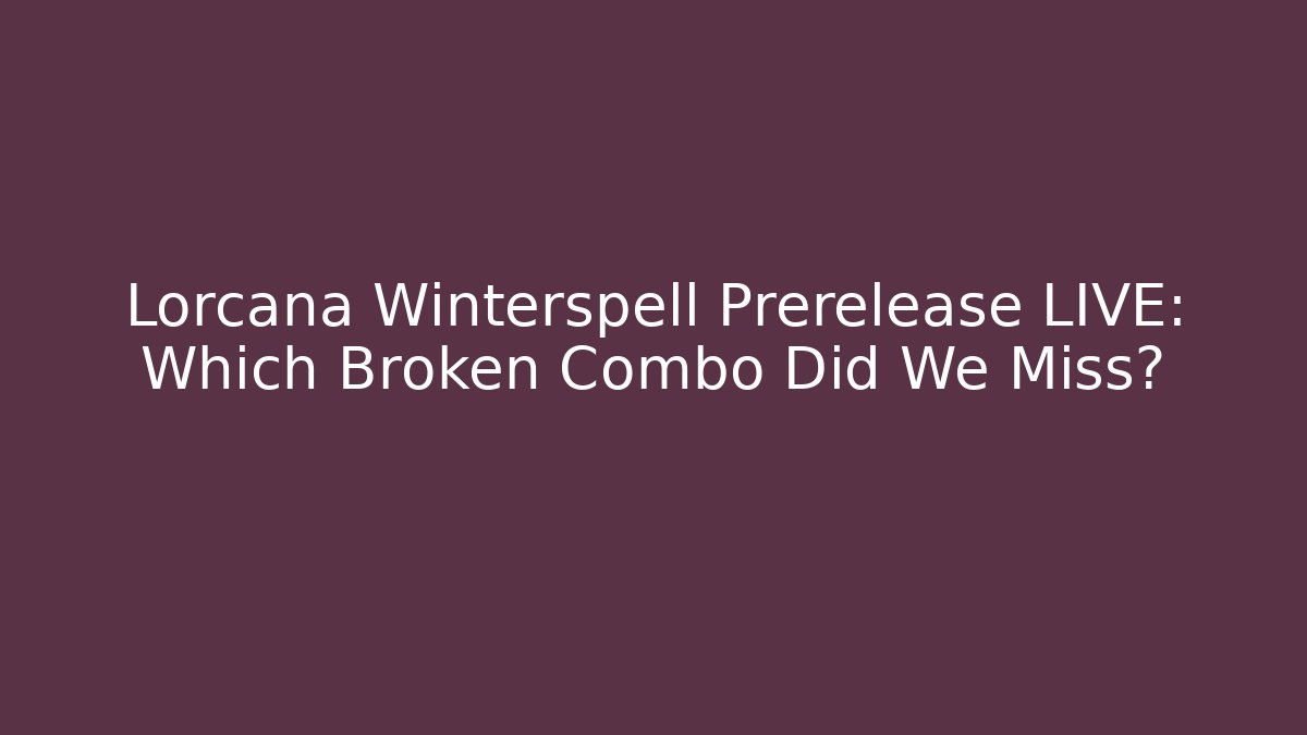Lorcana Winterspell Prerelease LIVE: Which Broken Combo Did We Miss?
