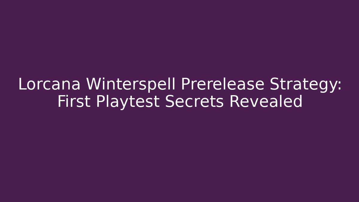 Lorcana Winterspell Prerelease Strategy: First Playtest Secrets Revealed