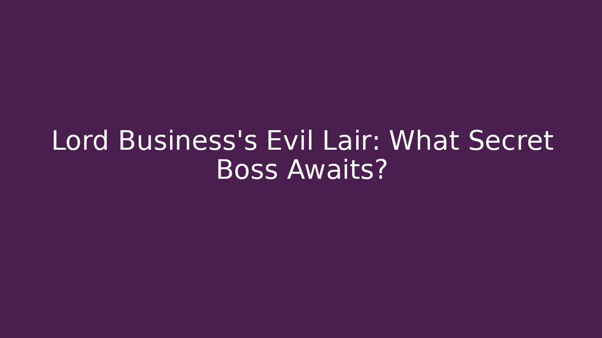 Lord Business's Evil Lair: What Secret Boss Awaits?