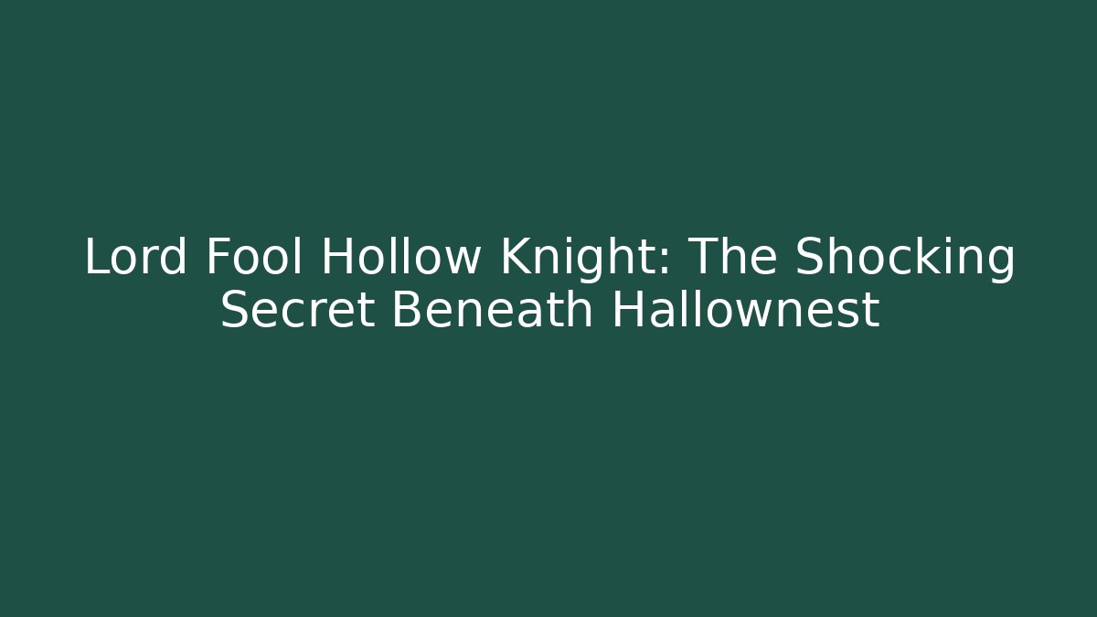 Lord Fool Hollow Knight: The Shocking Secret Beneath Hallownest