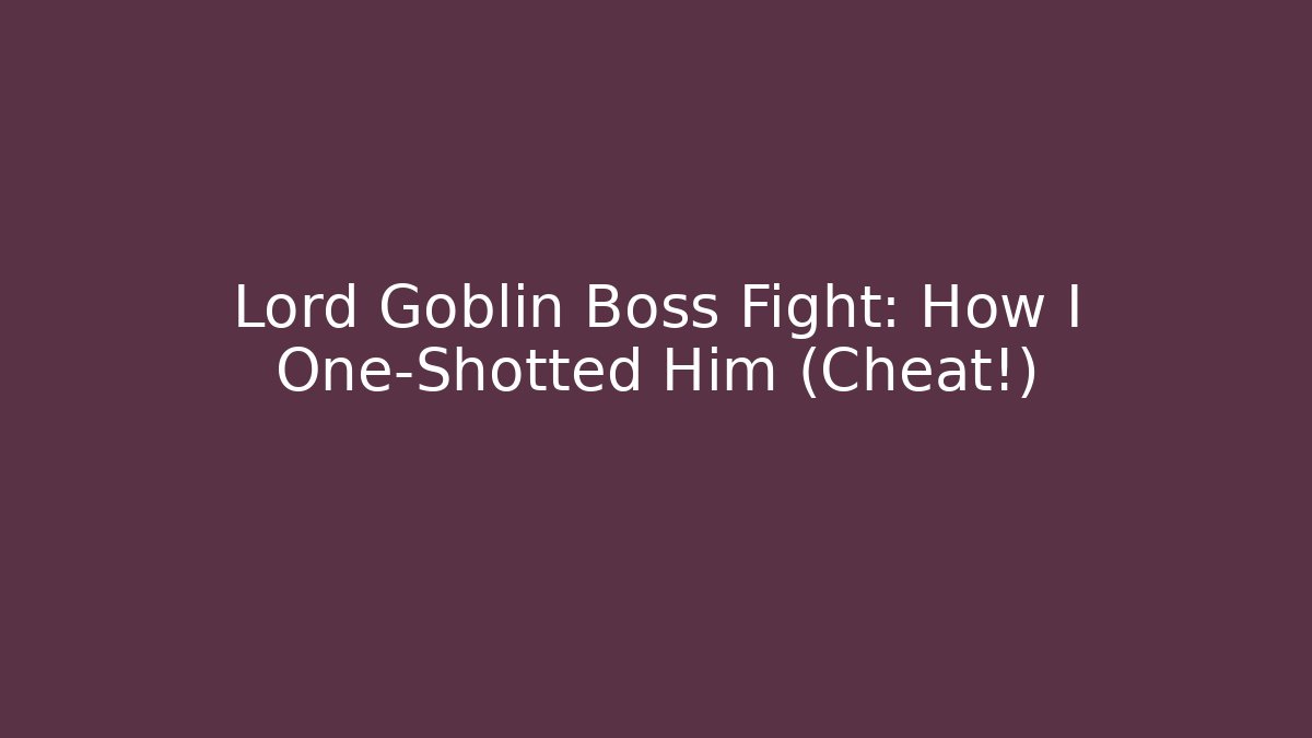 Lord Goblin Boss Fight: How I One-Shotted Him (Cheat!)