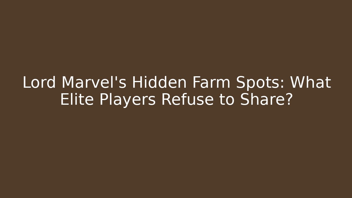 Lord Marvel's Hidden Farm Spots: What Elite Players Refuse to Share?