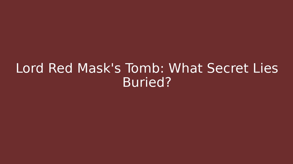 Lord Red Mask's Tomb: What Secret Lies Buried?