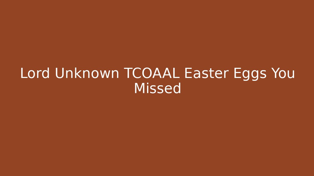 Lord Unknown TCOAAL Easter Eggs You Missed - Critter Realm