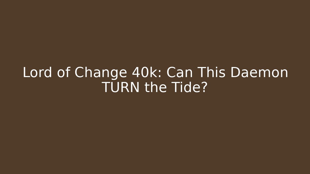 Lord of Change 40k: Can This Daemon TURN the Tide? - Critter Realm