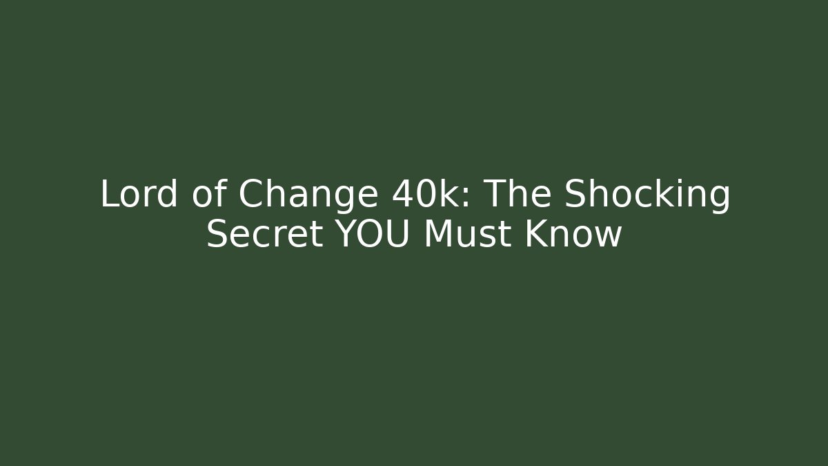 Lord of Change 40k: The Shocking Secret YOU Must Know